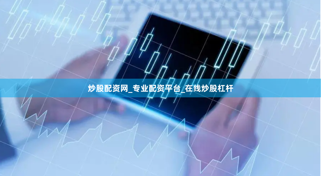 炒股配资网_专业配资平台_在线炒股杠杆